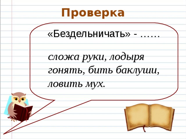 Проверка «Бездельничать» - …… сложа руки, лодыря гонять, бить баклуши, ловить мух.