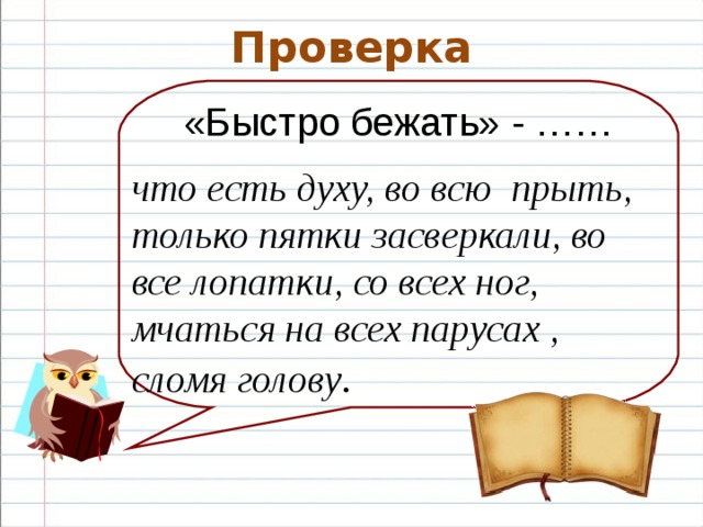 Проверка «Быстро бежать» - …… что есть духу, во всю прыть, только пятки засверкали, во все лопатки, со всех ног, мчаться на всех парусах , сломя голову .