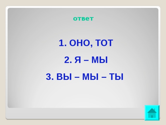 ответ 1. ОНО, ТОТ 2. Я – МЫ 3. ВЫ – МЫ – ТЫ