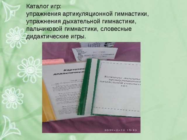 Каталог игр:  упражнения артикуляционной гимнастики, упражнения дыхательной гимнастики, пальчиковой гимнастики, словесные дидактические игры.