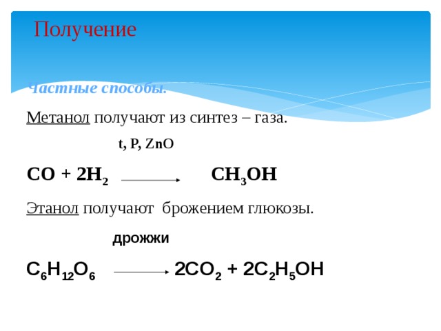 Получение   Частные способы. Метанол получают из синтез – газа.  t, P, ZnO CO + 2H 2 CH 3 OH  Этанол получают брожением глюкозы.  дрожжи C 6 H 12 O 6 2CO 2 + 2C 2 H 5 OH  