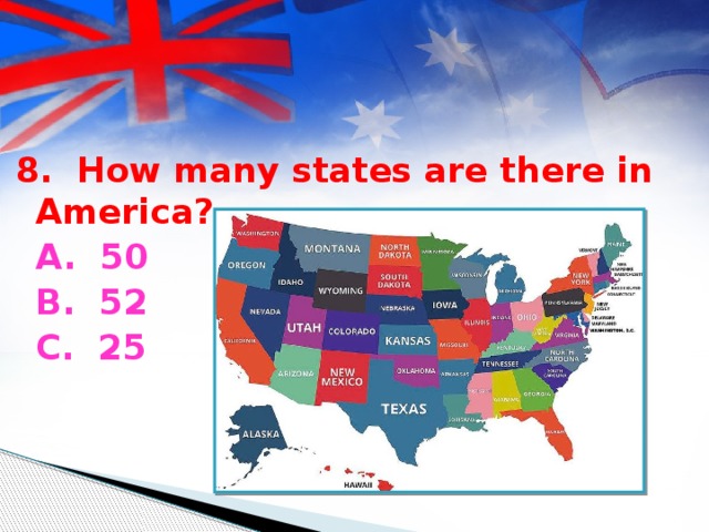 8. How many states are there in America?  A. 50  B. 52  С. 25