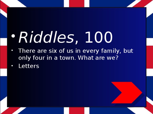 Riddles , 100 There are six of us in every family, but only four in a town. What are we? Letters