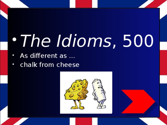 The Idioms , 500 As different as … chalk from cheese