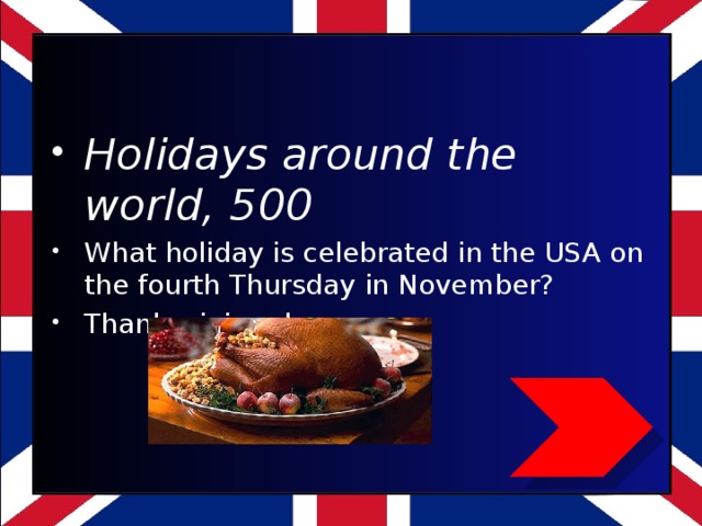 Holidays around the world, 500 What holiday is celebrated in the USA on the fourth Thursday in November? Thanksgiving day