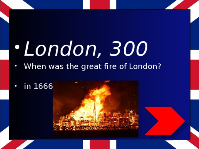 London, 300 When was the great fire of London? in 1666