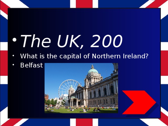 The UK, 200 What is the capital of Northern Ireland? Belfast