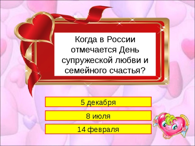1 Когда в России отмечается День супружеской любви и семейного счастья? 5 декабря 8 июля 14 февраля