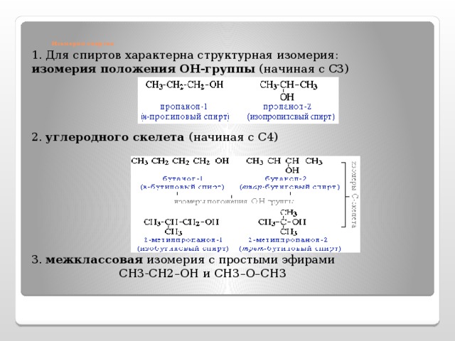 Изомерия спиртов 1. Для спиртов характерна структурная изомерия: изомерия положения ОН-группы (начиная с С3) 2. углеродного скелета (начиная с С4) 3. межклассовая изомерия с простыми эфирами  СН3-CH2–OH и CH3–O–CH3