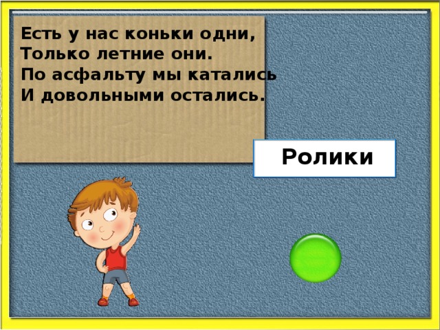 Есть у нас коньки одни, Только летние они. По асфальту мы катались И довольными остались. Ролики