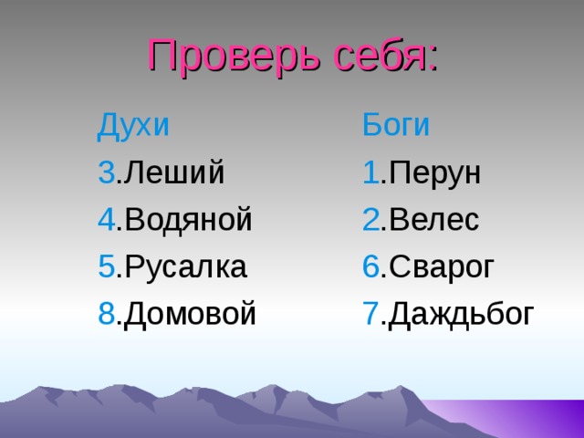 Проверь себя: Духи 3 .Леший 4 .Водяной 5 .Русалка 8 .Домовой Боги 1 .Перун 2 .Велес 6 .Сварог 7 .Даждьбог