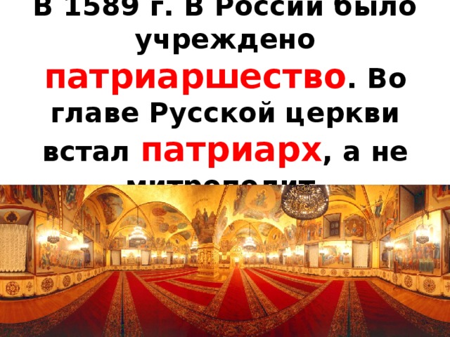 В 1589 г. В России было учреждено патриаршество . Во главе Русской церкви встал патриарх , а не митрополит.