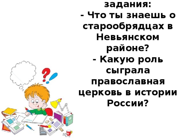 Вопросы и задания:  - Что ты знаешь о старообрядцах в Невьянском районе?  - Какую роль сыграла православная церковь в истории России?