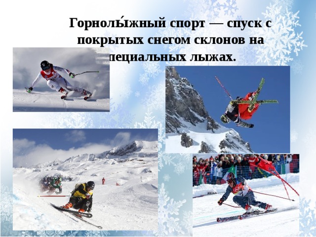 Горнолы́жный спорт — спуск с покрытых снегом склонов на специальных лыжах.