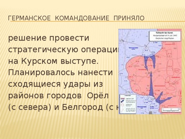 Германское командование приняло решение провести стратегическую операцию на Курском выступе. Планировалось нанести сходящиеся удары из районов городов Орёл (с севера) и Белгород (с юга)