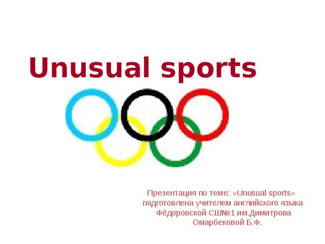 Unusual sports  Презентация по теме: «Unusual sports» подготовлена учителем английского языка  Фёдоровской СШ№1 им.Димитрова  Омарбековой Б.Ф.