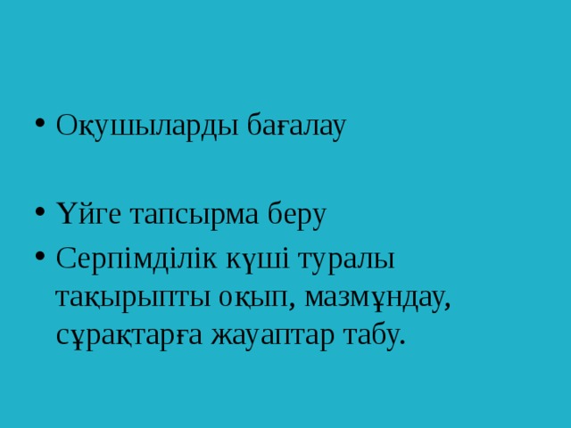 Оқушыларды бағалау Үйге тапсырма беру Серпімділік күші туралы тақырыпты оқып, мазмұндау, сұрақтарға жауаптар табу.