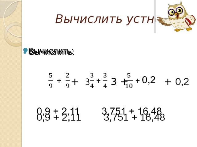 Вычислить устно Вычислить:    + 3 + + 0,2  0,9 + 2,11 3,751 + 16,48