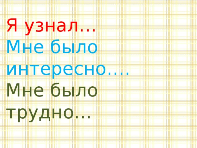 Я узнал…  Мне было интересно….  Мне было трудно…