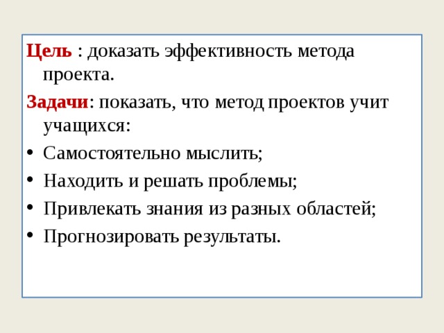 Цель : доказать эффективность метода проекта. Задачи : показать, что метод проектов учит учащихся: