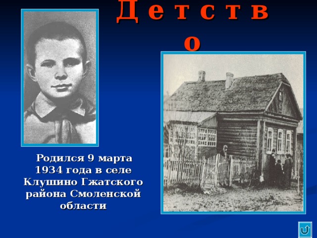 Д е т с т в о  Родился 9 марта 1934 года в селе Клушино Гжатского района Смоленской области