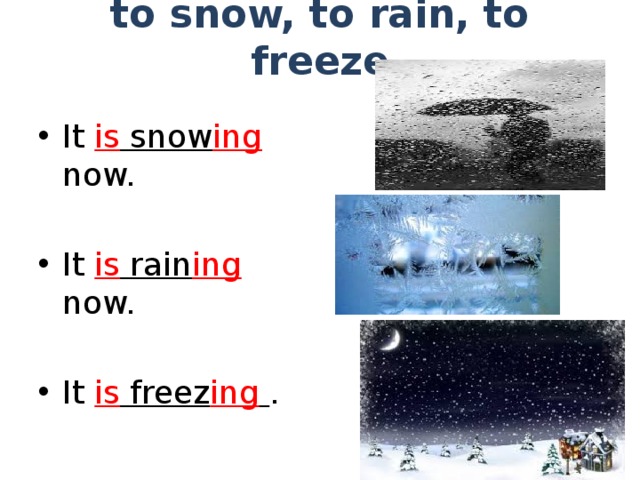 to snow, to rain, to freeze