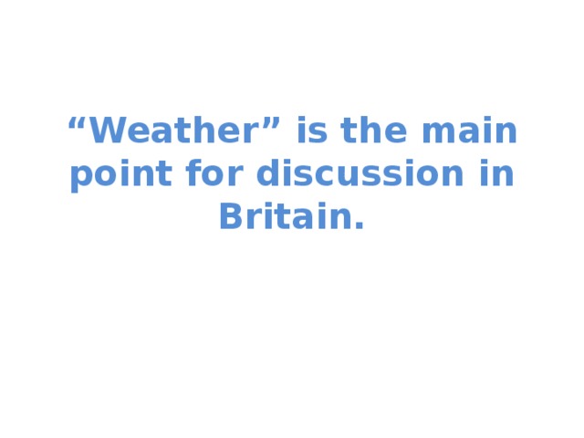 “ Weather” is the main point for discussion in Britain.