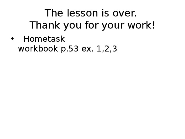 The lesson is over.  Thank you for your work!