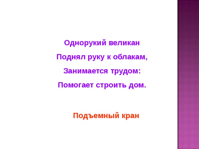 Однорукий великан Поднял руку к облакам, Занимается трудом: Помогает строить дом. Подъемный кран