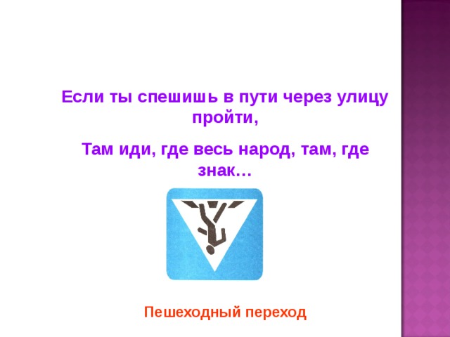 Если ты спешишь в пути через улицу пройти, Там иди, где весь народ, там, где знак… Пешеходный переход