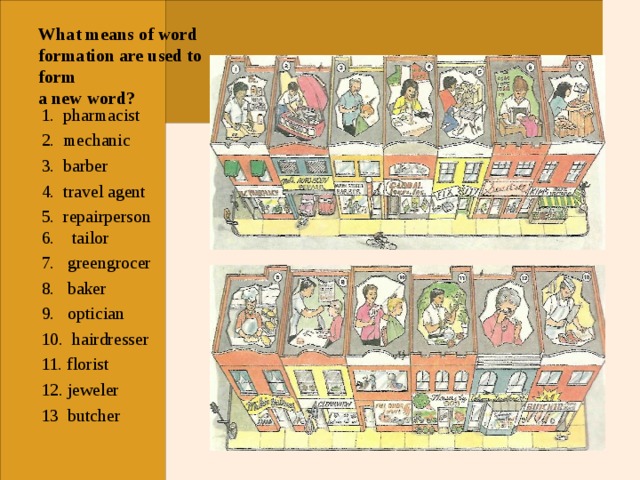 What means of word formation are used to form  a new word? 1. pharmacist 2. mechanic 3. barber 4. travel agent 5. repairperson  6.  tailor 7. greengrocer 8.  baker 9. optician 10. hairdresser 11. florist 12. jeweler 13 butcher