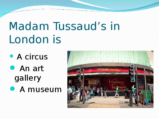 Madam Tussaud’s in London is