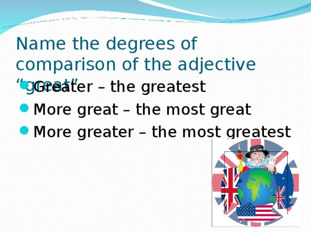 Name the degrees of comparison of the adjective “great”