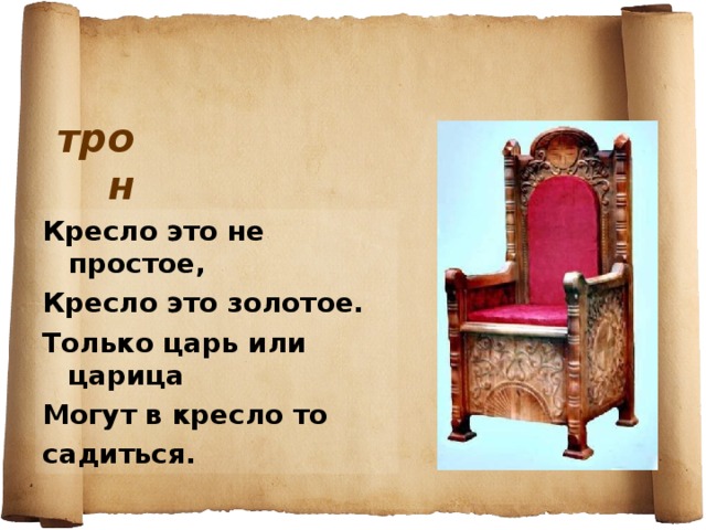 трон Кресло это не простое, Кресло это золотое. Только царь или царица Могут в кресло то садиться.