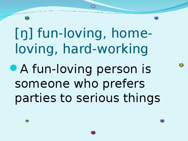 [ŋ] fun-loving, home-loving, hard-working