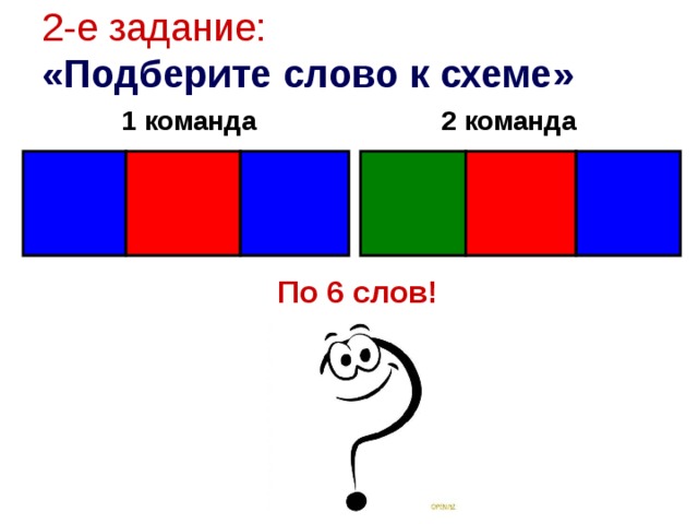 2-е задание:  «Подберите слово к схеме» 1 команда 2 команда    По 6 слов!