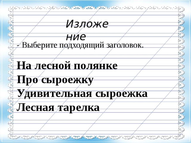 Изложение - Выберите подходящий заголовок. На лесной полянке Про сыроежку Удивительная сыроежка Лесная тарелка