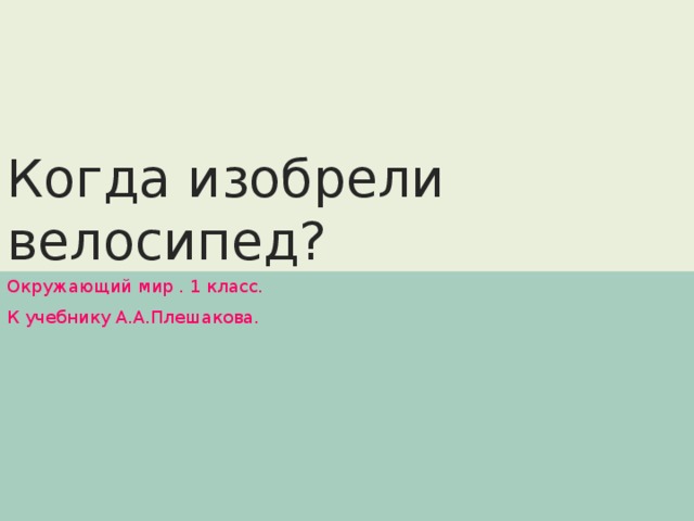 Когда изобрели велосипед? Окружающий мир . 1 класс. К учебнику А.А.Плешакова.