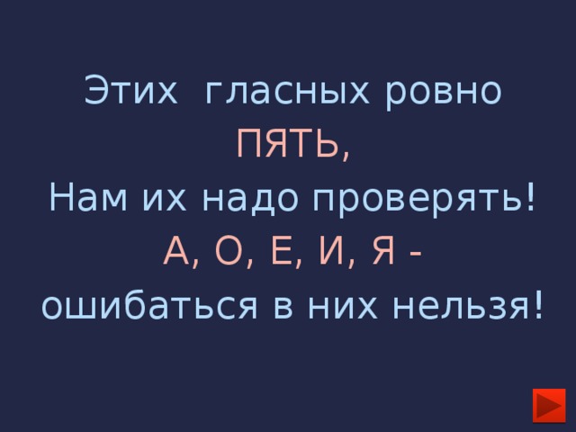 Этих гласных ровно ПЯТЬ, Нам их надо проверять! А, О, Е, И, Я - ошибаться в них нельзя!