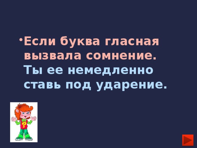 Если буква гласная вызвала сомнение.  Ты ее немедленно ставь под ударение.