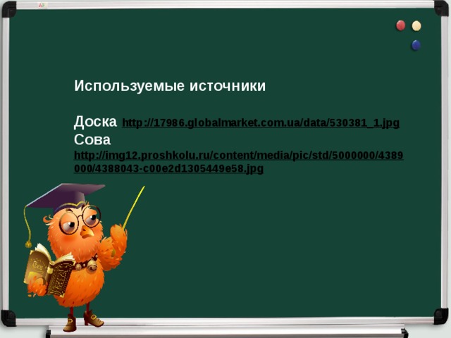 Используемые источники  Доска http://17986.globalmarket.com.ua/data/530381_1.jpg Сова http://img12.proshkolu.ru/content/media/pic/std/5000000/4389000/4388043-c00e2d1305449e58.jpg