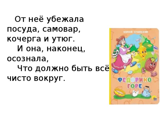 От неё убежала посуда, самовар, кочерга и утюг.  И она, наконец, осознала,  Что должно быть всё чисто вокруг.