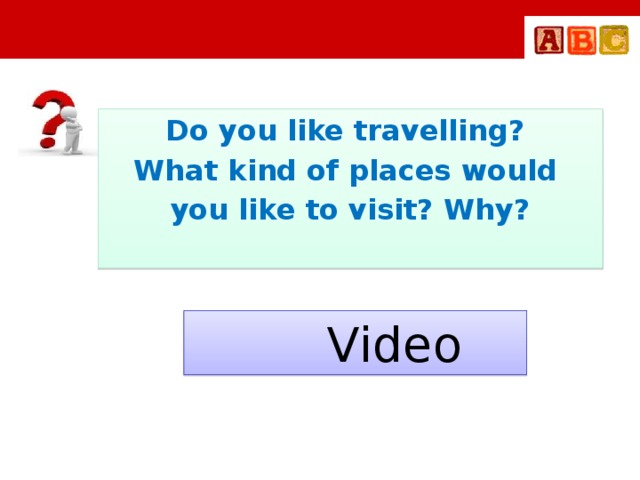 Do you like travelling? What kind of places would you like to visit? Why?   Video
