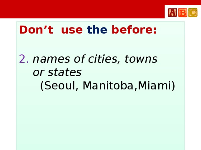 Don’t use the before: 2.  names of cities, towns  or states  (Seoul, Manitoba,Miami)