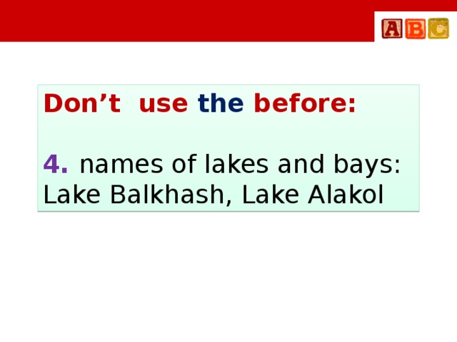 Don’t use the before: 4. names of lakes and bays: Lake Balkhash, Lake Alakol