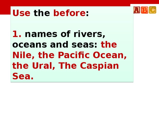 Use the before :  1. names of rivers, oceans and seas: the Nile, the Pacific Ocean, the Ural, The Caspian Sea.