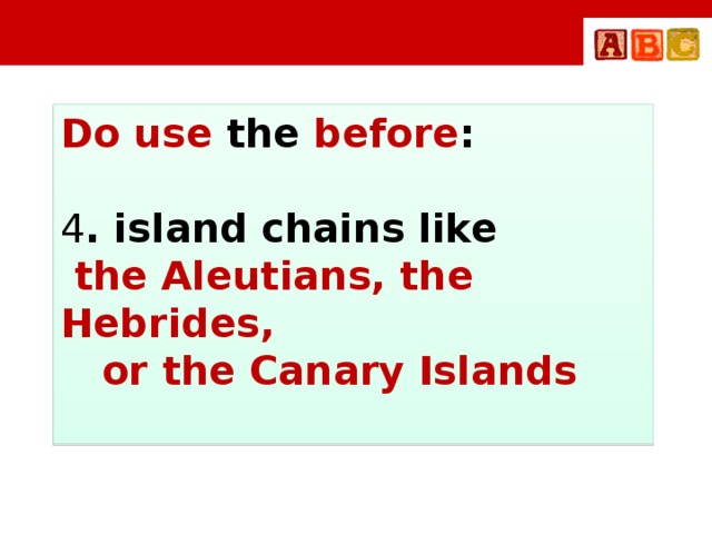 Do use the before : 4 . island chains like  the Aleutians, the Hebrides,  or the Canary Islands