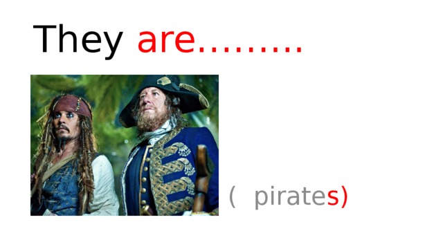 They are……...  ( pirate s)