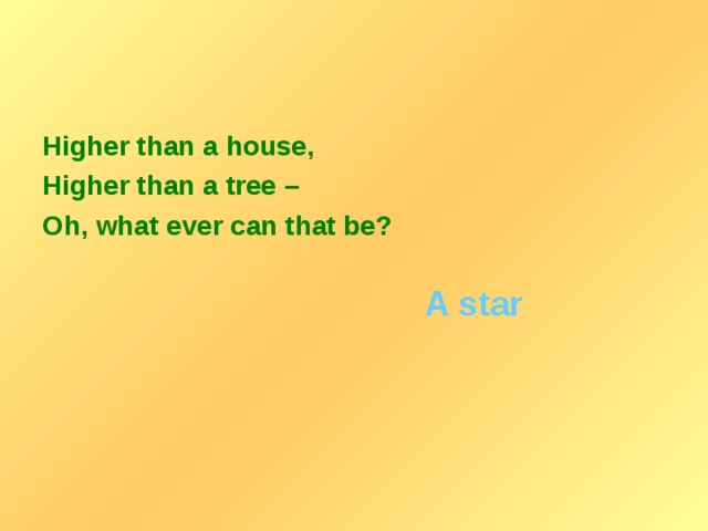 Higher than a house, Higher than a tree – Oh, what ever can that be? A star