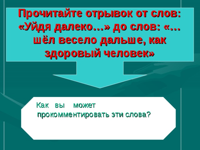 Прочитайте отрывок от слов: «Уйдя далеко…» до слов: «…шёл весело дальше, как здоровый человек»  Как вы может прокомментировать эти слова?